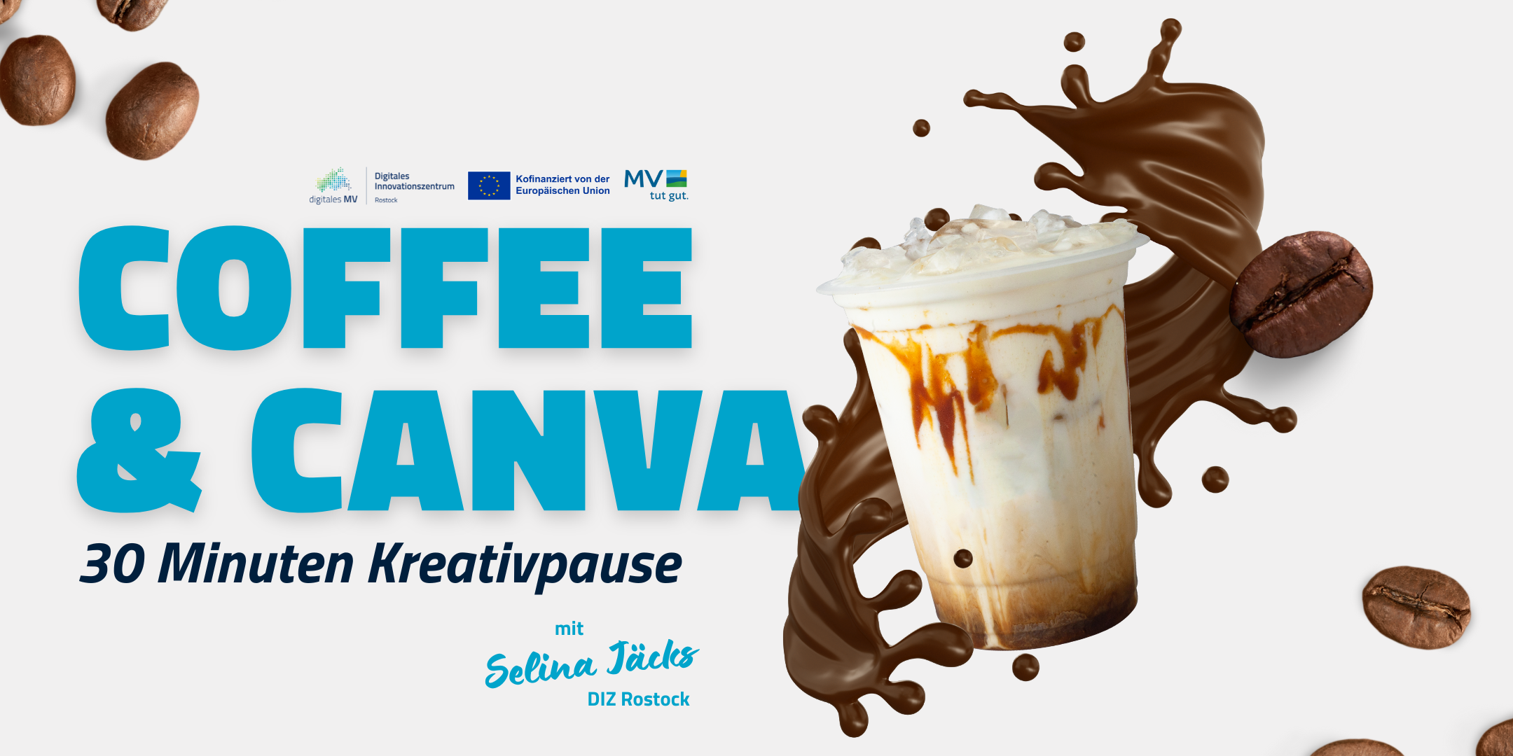 Grafik mit dem Titel Coffee &amp; Canva – 30 Minuten Kreativpause. Links stehen große türkisfarbene Buchstaben, rechts ein Eiskaffee mit Schokoladenspritzern und Kaffeebohnen drumherum. Darunter steht: mit Selina Jäcks, DIZ Rostock. Oben sind die Logos von Digitales MV, Digitales Innovationszentrum Rostock, Europäische Union und MV tut gut.