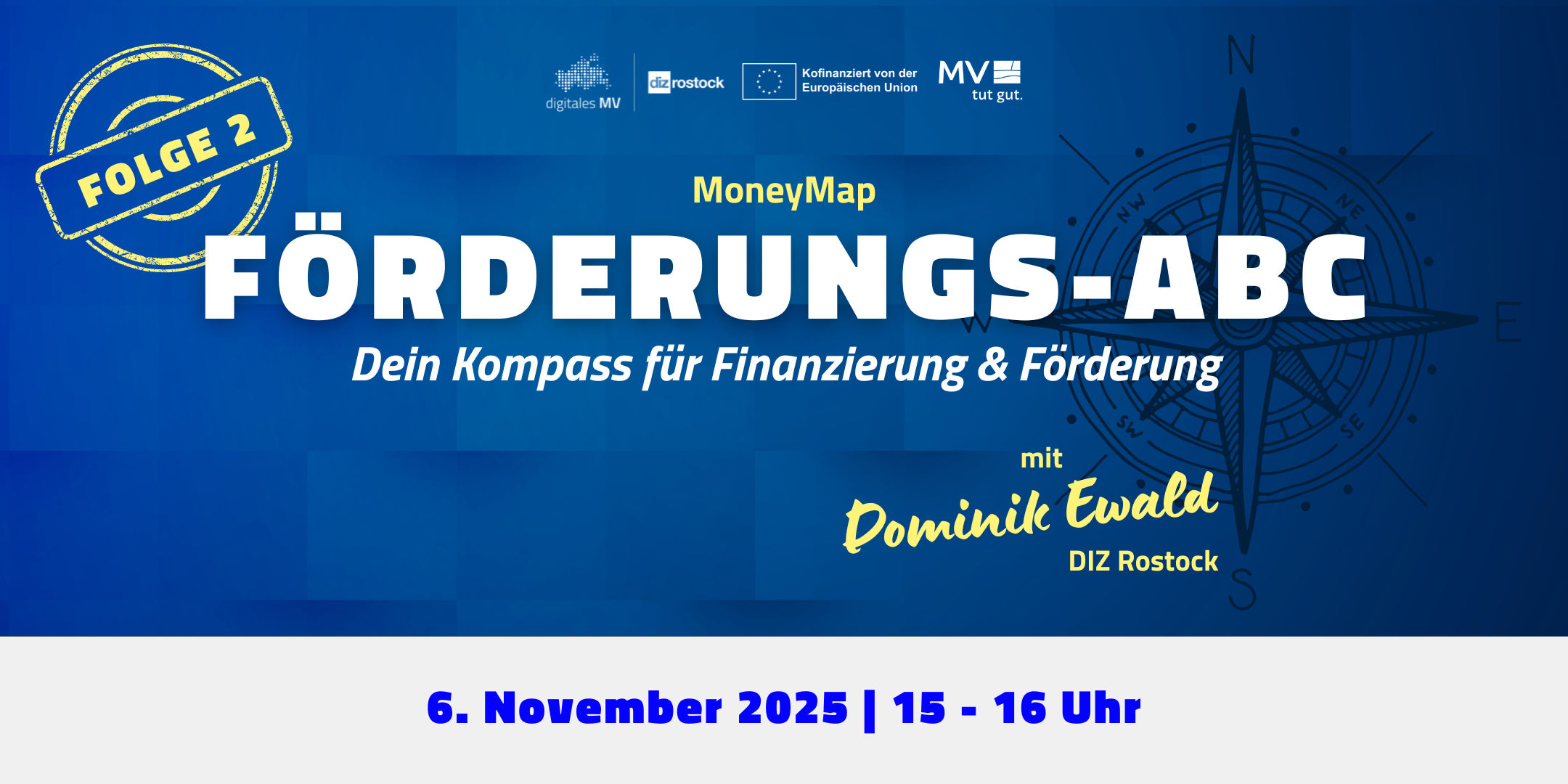 Grafik zur Veranstaltung „MoneyMap: Förderungs-ABC – Dein Kompass für Finanzierung &amp; Förderung“, Folge 2. Oben sind die Logos von digitales MV, DIZ Rostock, Europäische Union (Kofinanziert) und MV tut gut. zu sehen. Links oben befindet sich ein gelber Stempel mit der Aufschrift „FOLGE 2“. Rechts daneben steht groß der Titel „FÖRDERUNGS-ABC“ mit dem Untertitel „Dein Kompass für Finanzierung &amp; Förderung“. Rechts ist ein stilisierter Kompass abgebildet. Darunter steht: mit Dominik Ewald, DIZ Rostock in gelber